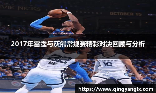 2017年雷霆与灰熊常规赛精彩对决回顾与分析